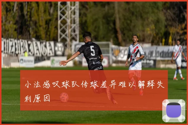 小法感叹球队传球差异难以解释失利原因